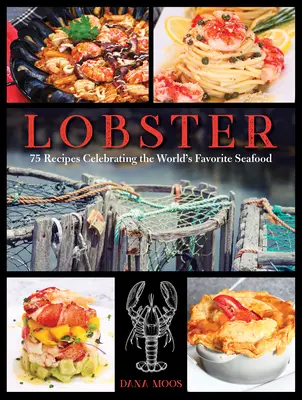 Homár: 75 recept a világ kedvenc tenger gyümölcseinek ünneplésére - Lobster: 75 Recipes Celebrating the World's Favorite Seafood