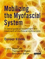 A myofaszciális rendszer mozgósítása - Klinikai útmutató a myofaszciális diszfunkciók értékeléséhez és kezeléséhez - Mobilizing the Myofascial System - A clinical guide to assessment and treatment of myofascial dysfunctions