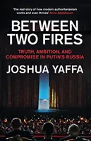 Két tűz között - Igazság, ambíció és kompromisszum Putyin Oroszországában - Between Two Fires - Truth, Ambition, and Compromise in Putin's Russia