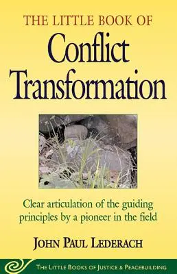 A konfliktusátalakítás kis könyve: Az irányadó elvek világos megfogalmazása a terület egyik úttörőjétől - Little Book of Conflict Transformation: Clear Articulation of the Guiding Principles by a Pioneer in the Field