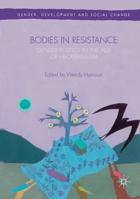 Testek az ellenállásban: A nemek és a szexualitás politikája a neoliberalizmus korában - Bodies in Resistance: Gender and Sexual Politics in the Age of Neoliberalism