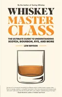 Whisky mesterkurzus: A skót whisky, a Bourbon, a rozs és a többi whisky megértésének végső útmutatója - Whiskey Master Class: The Ultimate Guide to Understanding Scotch, Bourbon, Rye, and More