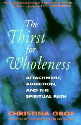 A teljesség iránti szomjúság: Kötődés, függőség és a spirituális út - The Thirst for Wholeness: Attachment, Addiction, and the Spiritual Path