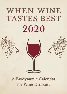 Amikor a bor a legjobb ízű: Biodinamikus naptár a borivóknak 2020: 2020 - When Wine Tastes Best: A Biodynamic Calendar for Wine Drinkers 2020: 2020