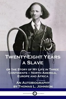 Huszonnyolc év rabszolga: avagy életem története három kontinensen - Észak-Amerikában, Európában és Afrikában - Önéletrajz - Twenty-Eight Years a Slave: or the Story of My Life in Three Continents - North America, Europe and Africa - An Autobiography