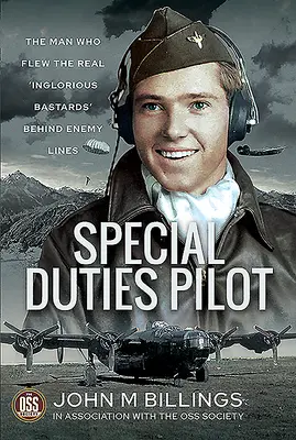 Különleges feladatok pilótája: Az ember, aki az igazi „Inglorious Bastards”-ot repült az ellenséges vonalak mögött - Special Duties Pilot: The Man Who Flew the Real 'Inglorious Bastards' Behind Enemy Lines