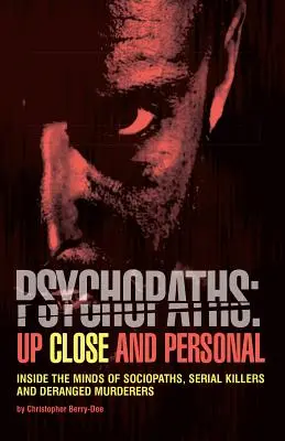 Pszichopaták: Közelről és személyesen: A szociopaták, sorozatgyilkosok és zavart gyilkosok elméjének belseje - Psychopaths: Up Close and Personal: Inside the Minds of Sociopaths, Serial Killers and Deranged Murderers