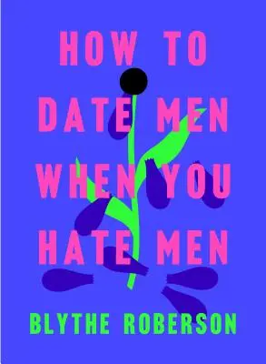 Hogyan randizz férfiakkal, ha utálod a férfiakat - How to Date Men When You Hate Men