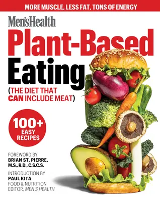 Men's Health Plant-Based Eating: (Az étrend, amely tartalmazhat húst is) - Men's Health Plant-Based Eating: (The Diet That Can Include Meat)