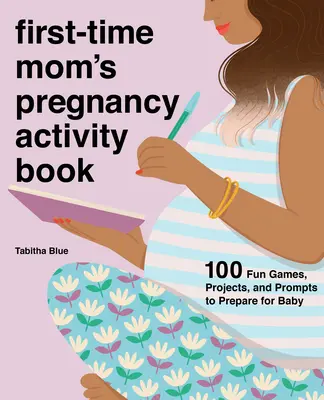 Az első anyuka terhességi tevékenységkönyve: 100 szórakoztató játék, projekt és felhívás a babára való felkészüléshez - First-Time Mom's Pregnancy Activity Book: 100 Fun Games, Projects, and Prompts to Prepare for Baby