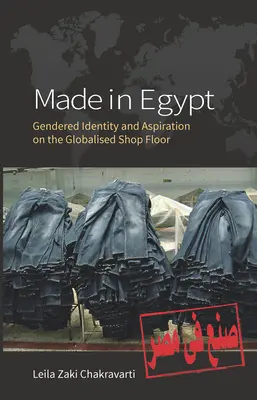 Made in Egypt: Nemek szerinti identitás és törekvés a globalizált üzlethelyiségekben - Made in Egypt: Gendered Identity and Aspiration on the Globalised Shop Floor