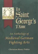 Szent György nevében: A középkori német harcművészet antológiája - In Saint George's Name: An Anthology of Medieval German Fighting Arts