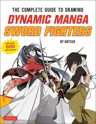 The Complete Guide to Drawing Dynamic Manga Sword Fighters: (Egy akciódús útmutató több mint 600 illusztrációval) - The Complete Guide to Drawing Dynamic Manga Sword Fighters: (An Action-Packed Guide with Over 600 Illustrations)