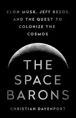 Az űrbárók: Elon Musk, Jeff Bezos és a kozmosz kolonizálására irányuló törekvések - The Space Barons: Elon Musk, Jeff Bezos, and the Quest to Colonize the Cosmos