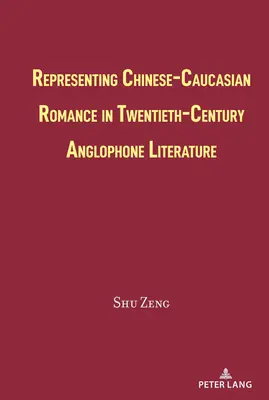 A kínai-kaukázusi romantika reprezentációja a huszadik századi angol nyelvű irodalomban - Representing Chinese-Caucasian Romance in Twentieth-Century Anglophone Literature
