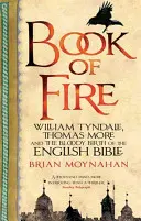 A tűz könyve - William Tyndale, Thomas More és az angol Biblia véres születése - Book Of Fire - William Tyndale, Thomas More and the Bloody Birth of the English Bible