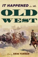 Történt a régi nyugaton: A történelmet alakító figyelemre méltó események - It Happened in the Old West: Remarkable Events that Shaped History