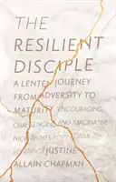 A rugalmas tanítvány: Egy böjti utazás a megpróbáltatásoktól az érettségig - The Resilient Disciple: A Lenten Journey from Adversity to Maturity