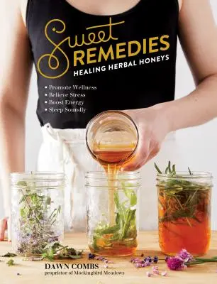 Édes gyógymódok: Gyógyító gyógynövénymézek - Sweet Remedies: Healing Herbal Honeys