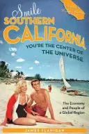 Mosolyogj Dél-Kalifornia, te vagy az univerzum közepe! Egy globális régió gazdasága és népe - Smile Southern California, You're the Center of the Universe: The Economy and People of a Global Region