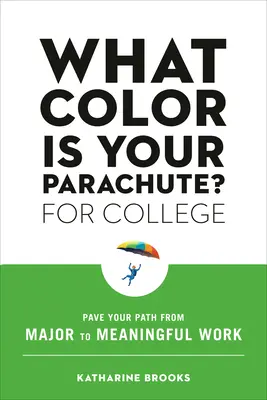 Milyen színű az ejtőernyőd? a főiskolára: Kövesd az utadat a szakról az értelmes munkához - What Color Is Your Parachute? for College: Pave Your Path from Major to Meaningful Work