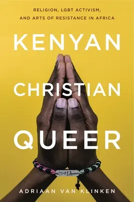 Kenyai, keresztény, queer: Vallás, Lgbt-aktivizmus és az ellenállás művészete Afrikában - Kenyan, Christian, Queer: Religion, Lgbt Activism, and Arts of Resistance in Africa