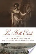 La Belle Crole: A kubai grófnő, aki elvarázsolta Havannát, Madridot és Párizst - La Belle Crole: The Cuban Countess Who Captivated Havana, Madrid, and Paris