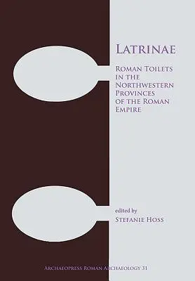 Latrinae: Római illemhelyek a Római Birodalom északnyugati tartományaiban - Latrinae: Roman Toilets in the Northwestern Provinces of the Roman Empire