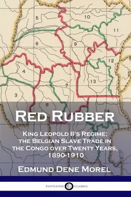 Vörös gumi: II. Leopold király kormányzása; a belga rabszolga-kereskedelem Kongóban húsz éven át, 1890-1910 között - Red Rubber: King Leopold II's Regime; the Belgian Slave Trade in the Congo over Twenty Years, 1890-1910