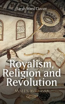 Royalizmus, vallás és forradalom: Wales, 1640-1688 - Royalism, Religion and Revolution: Wales, 1640-1688