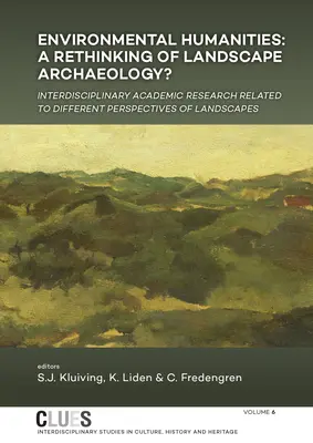 Environmental Humanities: A tájrégészet újragondolása? Interdiszciplináris akadémiai kutatások a Landsc különböző perspektíváihoz kapcsolódóan - Environmental Humanities: A Rethinking of Landscape Archaeology? Interdisciplinary Academic Research Related to Different Perspectives of Landsc