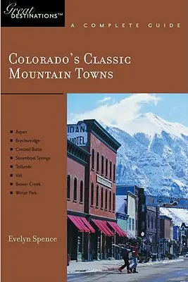 Explorer's Guide Colorado's Classic Mountain Towns: A Great Destination: Aspen, Breckenridge, Crested Butte, Steamboat Springs, Telluride, Vail & Wint