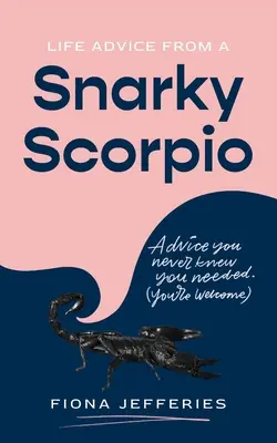 Életre szóló tanácsok egy gúnyos Skorpiótól - Life Advice from a Snarky Scorpio