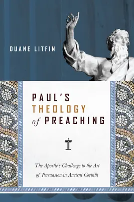 Pál prédikáció teológiája: Az apostol kihívása a meggyőzés művészetéhez az ókori Korinthoszban - Paul's Theology of Preaching: The Apostle's Challenge to the Art of Persuasion in Ancient Corinth