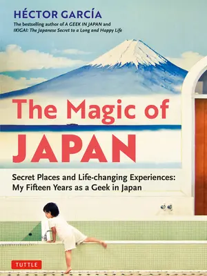 Japán varázsa: Titkos helyek és életet megváltoztató élmények (475 színes fotóval) - The Magic of Japan: Secret Places and Life-Changing Experiences (with 475 Color Photos)