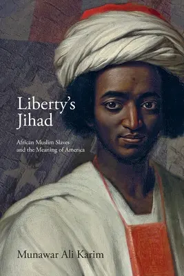 A szabadság dzsihádja: Afrikai muszlim rabszolgák és Amerika jelentése - Liberty's Jihad: African Muslim Slaves and the Meaning of America