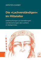 Die Lachverstandigen Im Mittelalter: Untersuchungen Zu Darstellungen Und Bewertungen Des Lachens in Heiligenviten