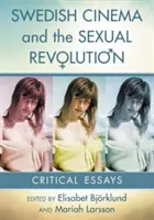 A svéd mozi és a szexuális forradalom: Kritikai esszék - Swedish Cinema and the Sexual Revolution: Critical Essays