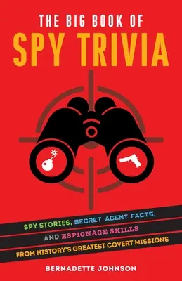 A kémtriviák nagy könyve: Kémtörténetek, titkos ügynöki tények és kémkedési ismeretek a történelem legnagyobb titkos küldetéseiről - The Big Book of Spy Trivia: Spy Stories, Secret Agent Facts, and Espionage Skills from History's Greatest Covert Missions