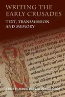 A korai keresztes háborúk megírása: Szöveg, átadás és emlékezet - Writing the Early Crusades: Text, Transmission and Memory