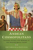 Andok kozmopolitái: Igazságot és jutalmat keresve a spanyol királyi udvarban - Andean Cosmopolitans: Seeking Justice and Reward at the Spanish Royal Court