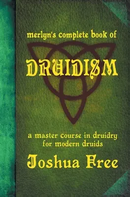 Merlyn teljes druida könyve: Mesterkurzus a druidaságban a modern druidák számára - Merlyn's Complete Book of Druidism: A Master Course in Druidry for Modern Druids