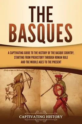 A baszkok: Baszkföld története az őskortól kezdve a római uralmon át a középkorig. - The Basques: A Captivating Guide to the History of the Basque Country, Starting from Prehistory through Roman Rule and the Middle A