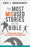 A Biblia legrosszabbul használt történetei: Meglepő módok, ahogyan a népszerű bibliai történeteket félreértik - The Most Misused Stories in the Bible: Surprising Ways Popular Bible Stories Are Misunderstood