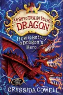 Hogyan neveld a sárkányodat: Hogyan árulj el egy sárkányhőst - 11. könyv - How to Train Your Dragon: How to Betray a Dragon's Hero - Book 11