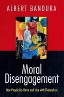 Erkölcsi elvonatkoztatás: Hogyan ártanak az emberek és hogyan élnek együtt önmagukkal? - Moral Disengagement: How People Do Harm and Live with Themselves