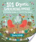 101 biokertészkedési tipp: Kertészkedés: Környezetbarát megoldások bármely kert javítására - 101 Organic Gardening Hacks: Eco-Friendly Solutions to Improve Any Garden