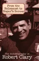 A holokauszttól a Hogan hőseiig: Robert Clary önéletrajza - From the Holocaust to Hogan's Heroes: The Autobiography of Robert Clary