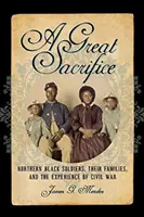 Egy nagy áldozat: Northern Black Soldiers, Their Families, and the Experience of Civil War (Északi fekete katonák, családjaik és a polgárháború élménye) - A Great Sacrifice: Northern Black Soldiers, Their Families, and the Experience of Civil War