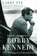 Bobby Kennedy: Kennedy: Egy liberális ikon megteremtése - Bobby Kennedy: The Making of a Liberal Icon